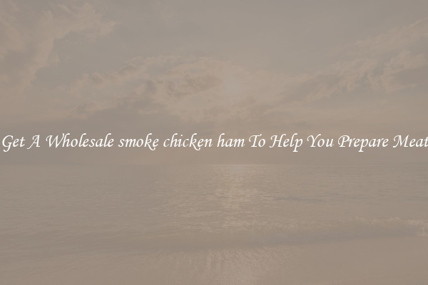 Get A Wholesale smoke chicken ham To Help You Prepare Meat