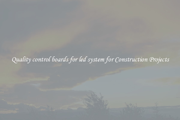 Quality control boards for led system for Construction Projects
