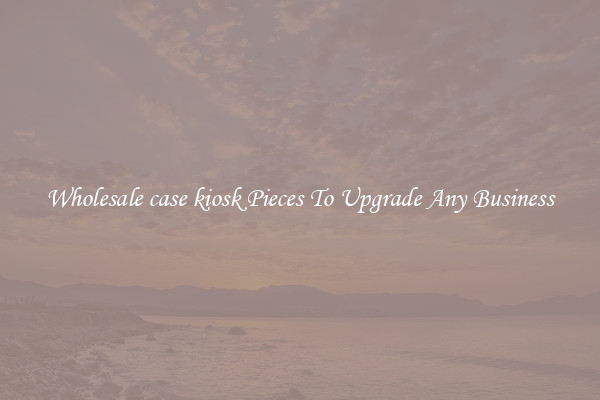 Wholesale case kiosk Pieces To Upgrade Any Business