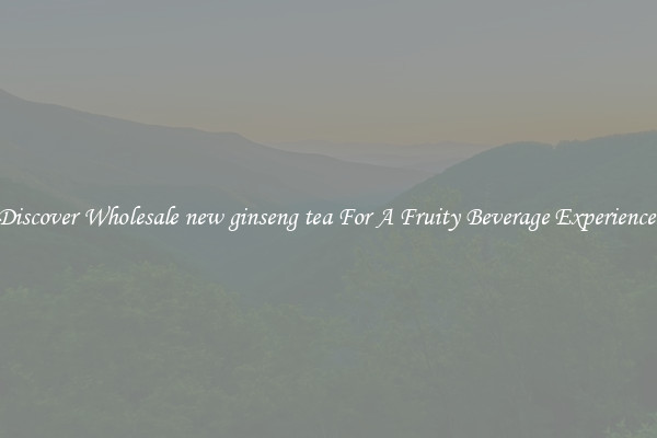 Discover Wholesale new ginseng tea For A Fruity Beverage Experience 