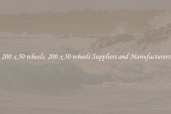 200 x 50 wheels, 200 x 50 wheels Suppliers and Manufacturers