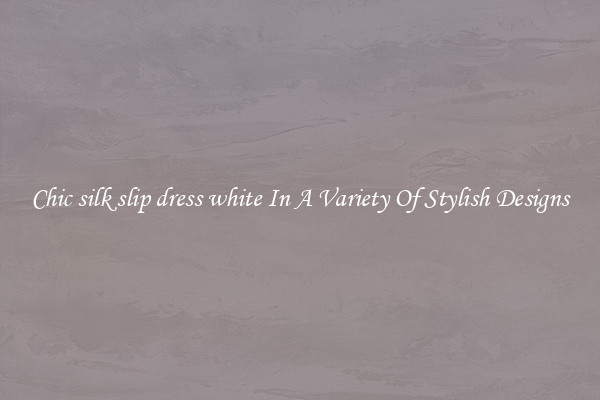 Chic silk slip dress white In A Variety Of Stylish Designs