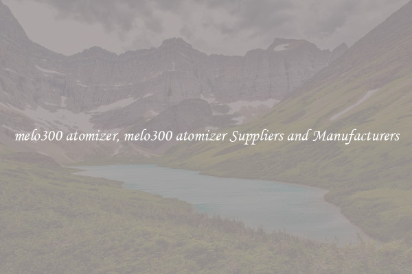melo300 atomizer, melo300 atomizer Suppliers and Manufacturers