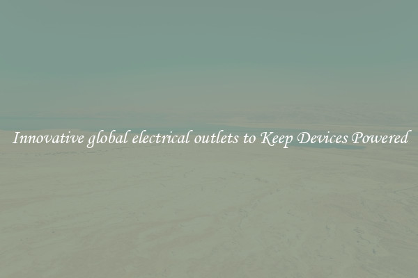Innovative global electrical outlets to Keep Devices Powered