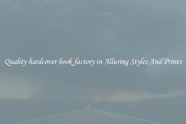 Quality hardcover book factory in Alluring Styles And Prints