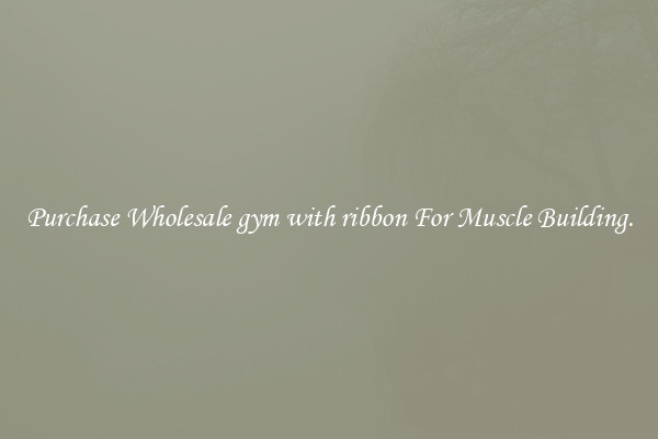 Purchase Wholesale gym with ribbon For Muscle Building.