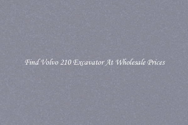 Find Volvo 210 Excavator At Wholesale Prices