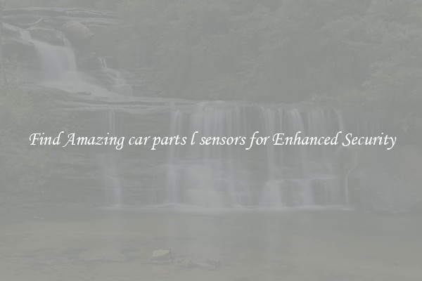 Find Amazing car parts l sensors for Enhanced Security