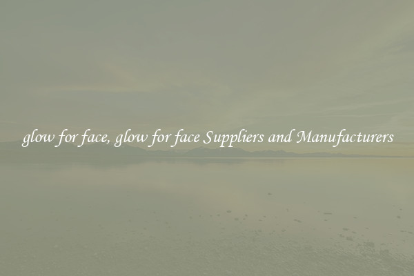 glow for face, glow for face Suppliers and Manufacturers