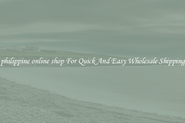 philippine online shop For Quick And Easy Wholesale Shipping