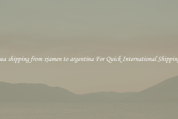 sea shipping from xiamen to argentina For Quick International Shipping