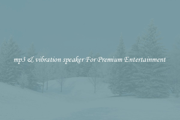 mp3 & vibration speaker For Premium Entertainment 
