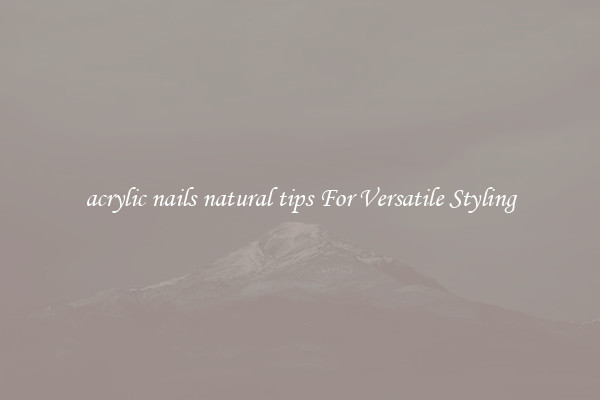 acrylic nails natural tips For Versatile Styling