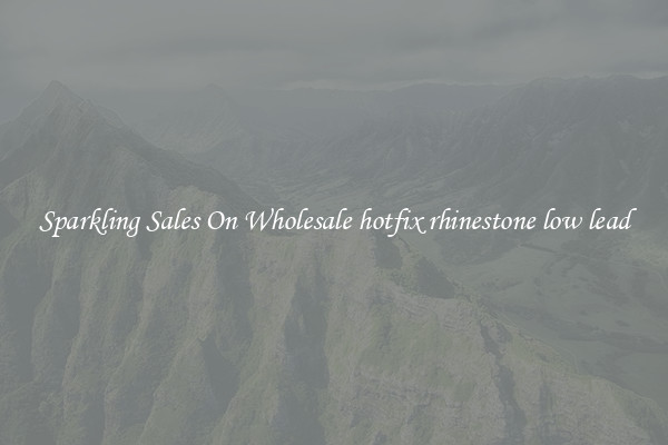 Sparkling Sales On Wholesale hotfix rhinestone low lead