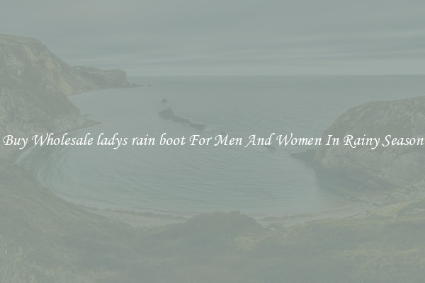 Buy Wholesale ladys rain boot For Men And Women In Rainy Season