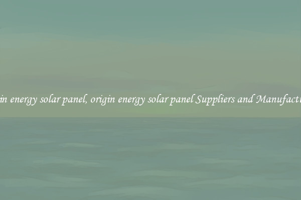 origin energy solar panel, origin energy solar panel Suppliers and Manufacturers