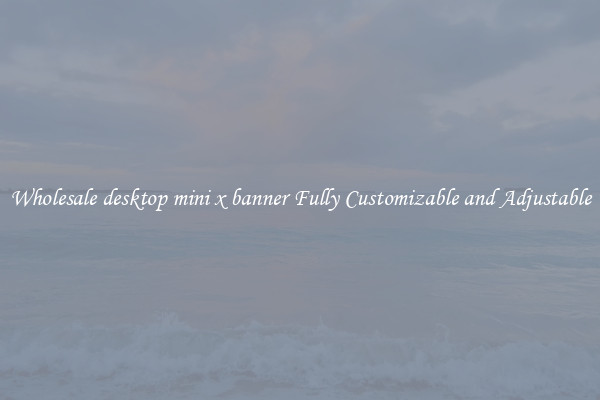 Wholesale desktop mini x banner Fully Customizable and Adjustable