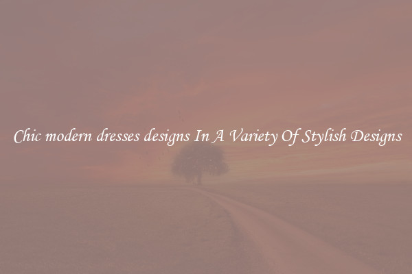 Chic modern dresses designs In A Variety Of Stylish Designs