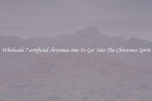 Wholesale 7 artificial christmas tree To Get Into The Christmas Spirit