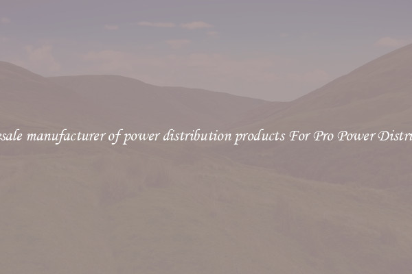 Wholesale manufacturer of power distribution products For Pro Power Distribution
