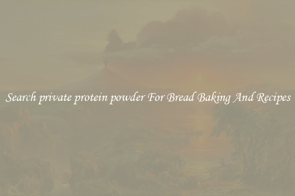 Search private protein powder For Bread Baking And Recipes