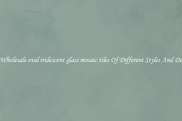 Buy Wholesale oval iridescent glass mosaic tiles Of Different Styles And Designs