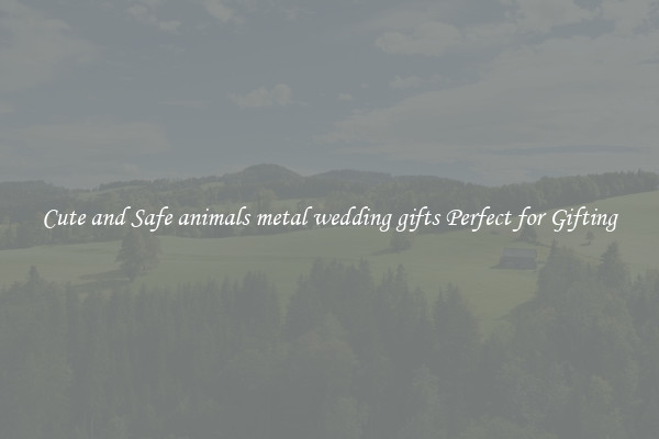 Cute and Safe animals metal wedding gifts Perfect for Gifting