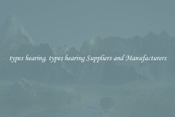 types hearing, types hearing Suppliers and Manufacturers