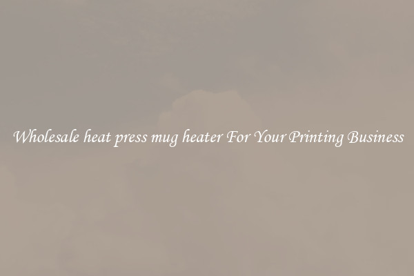 Wholesale heat press mug heater For Your Printing Business