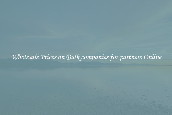 Wholesale Prices on Bulk companies for partners Online