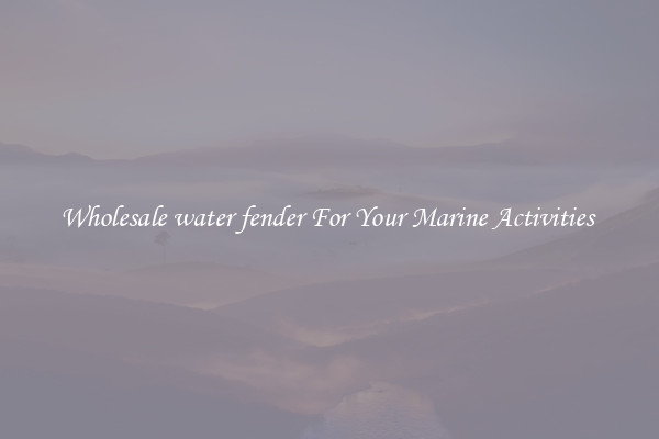 Wholesale water fender For Your Marine Activities 