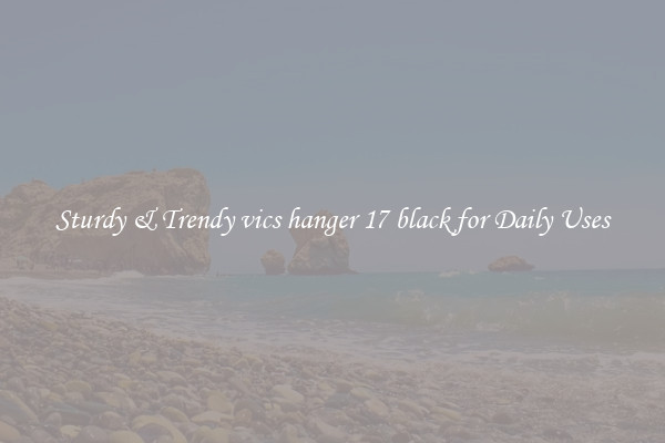 Sturdy & Trendy vics hanger 17 black for Daily Uses