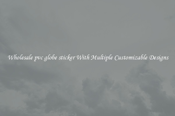 Wholesale pvc globe sticker With Multiple Customizable Designs