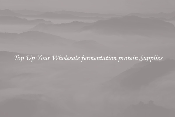 Top Up Your Wholesale fermentation protein Supplies