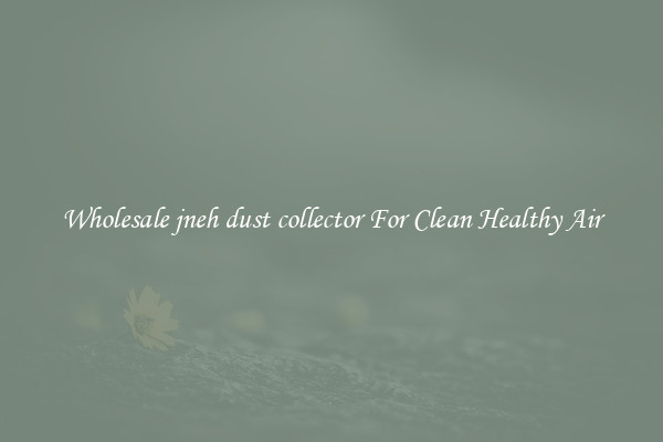 Wholesale jneh dust collector For Clean Healthy Air