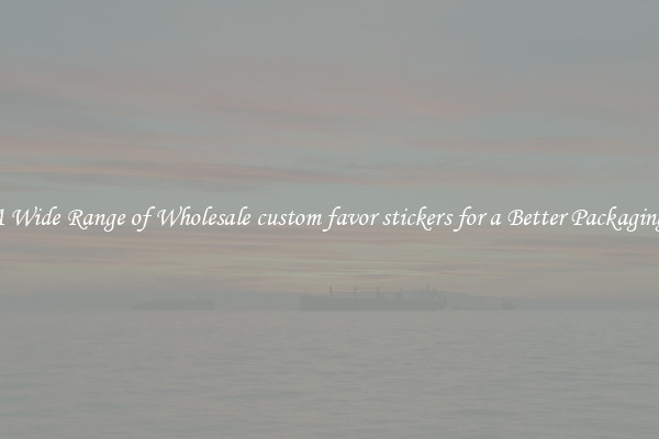 A Wide Range of Wholesale custom favor stickers for a Better Packaging 