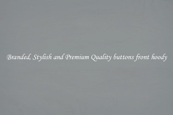 Branded, Stylish and Premium Quality buttons front hoody