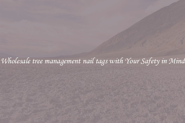 Wholesale tree management nail tags with Your Safety in Mind